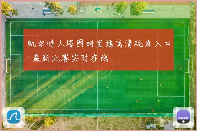 凯尔特人塔图姆直播高清观看入口-最新比赛实时在线
