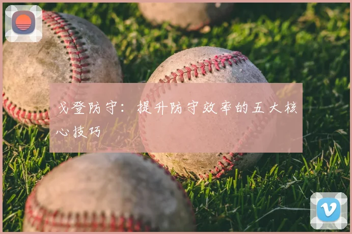 戈登防守：提升防守效率的五大核心技巧